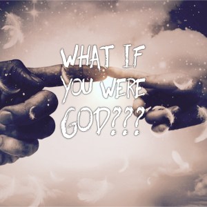 If we were God